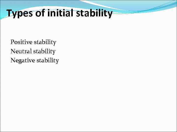 Types of initial stability Positive stability Neutral stability Negative stability 