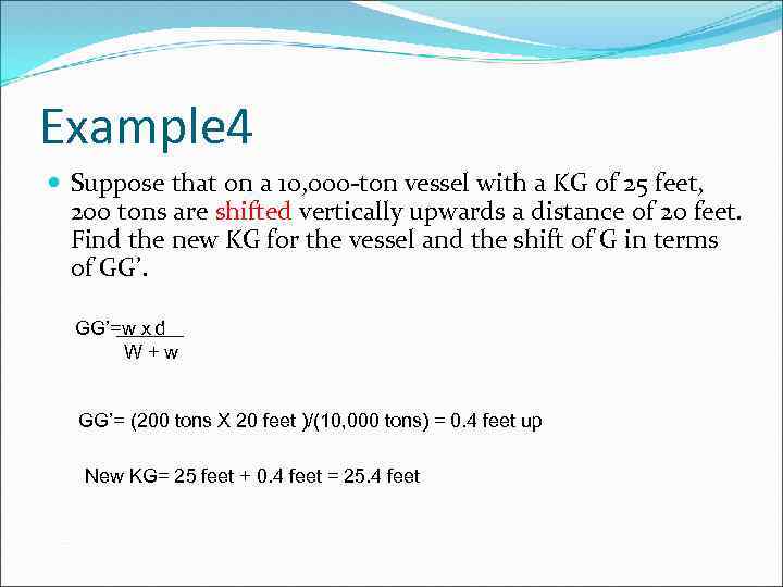 Example 4 Suppose that on a 10, 000 -ton vessel with a KG of