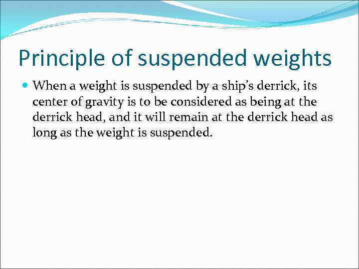 Principle of suspended weights When a weight is suspended by a ship’s derrick, its