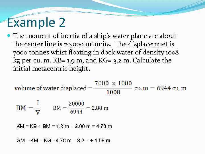 Example 2 The moment of inertia of a ship’s water plane are about the