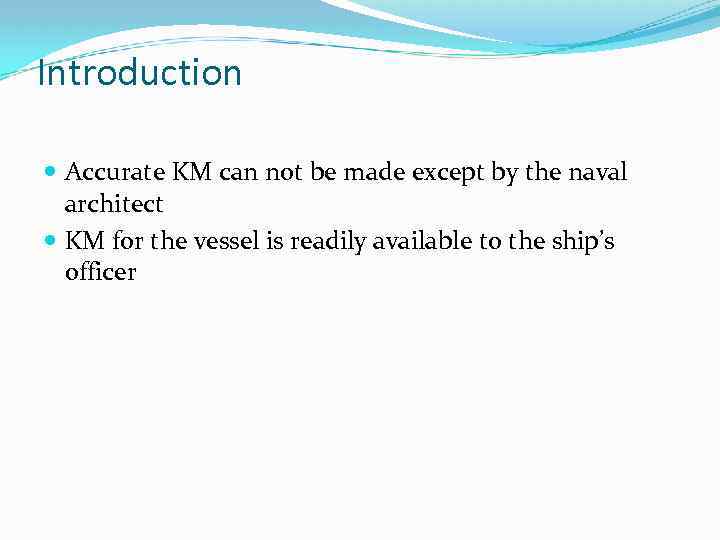 Introduction Accurate KM can not be made except by the naval architect KM for