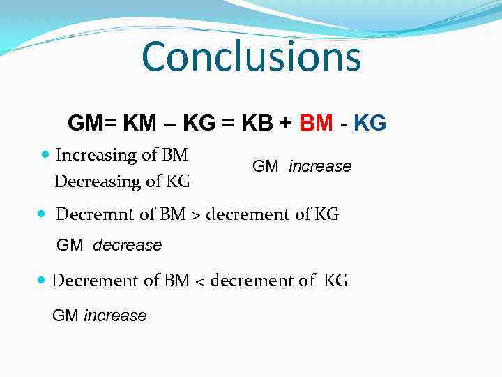 Conclusions GM= KM – KG = KB + BM - KG Increasing of BM