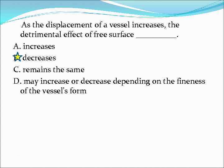 As the displacement of a vessel increases, the detrimental effect of free surface _____.