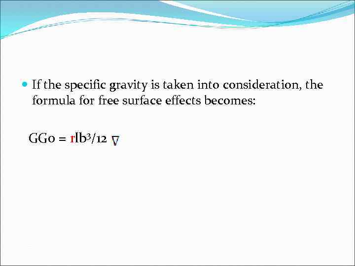  If the specific gravity is taken into consideration, the formula for free surface