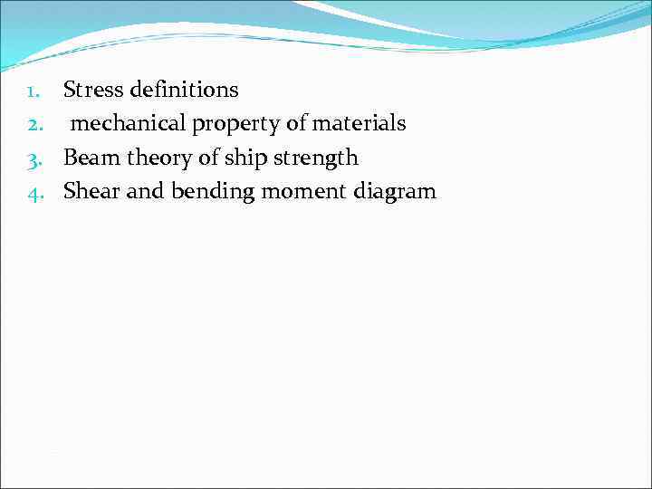 1. Stress definitions 2. mechanical property of materials 3. Beam theory of ship strength