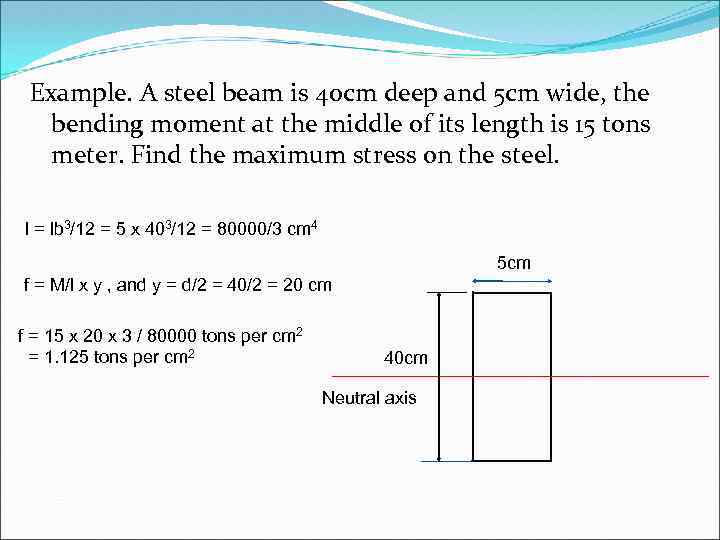 Example. A steel beam is 40 cm deep and 5 cm wide, the bending