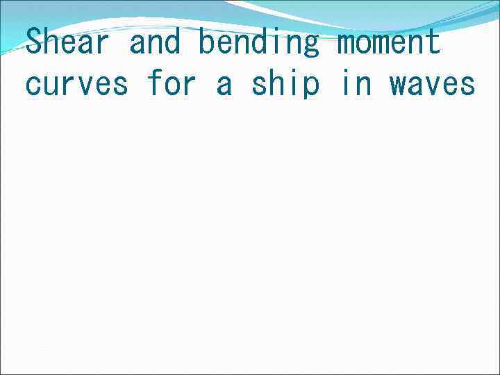 Shear and bending moment curves for a ship in waves 