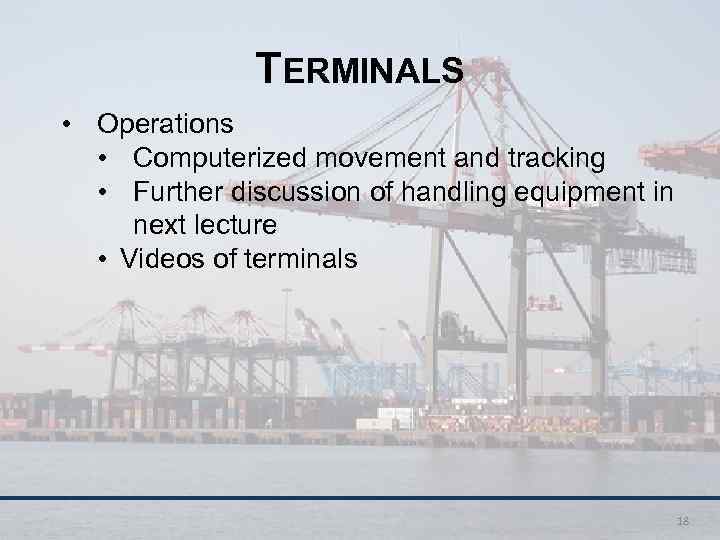 TERMINALS • Operations • Computerized movement and tracking • Further discussion of handling equipment