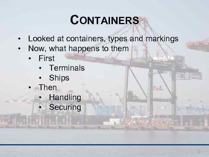 CONTAINERS • Looked at containers, types and markings • Now, what happens to them