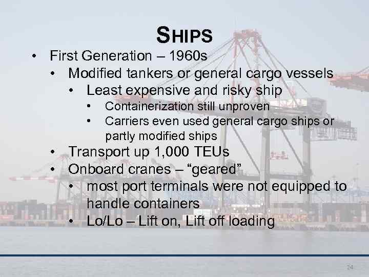 SHIPS • First Generation – 1960 s • Modified tankers or general cargo vessels