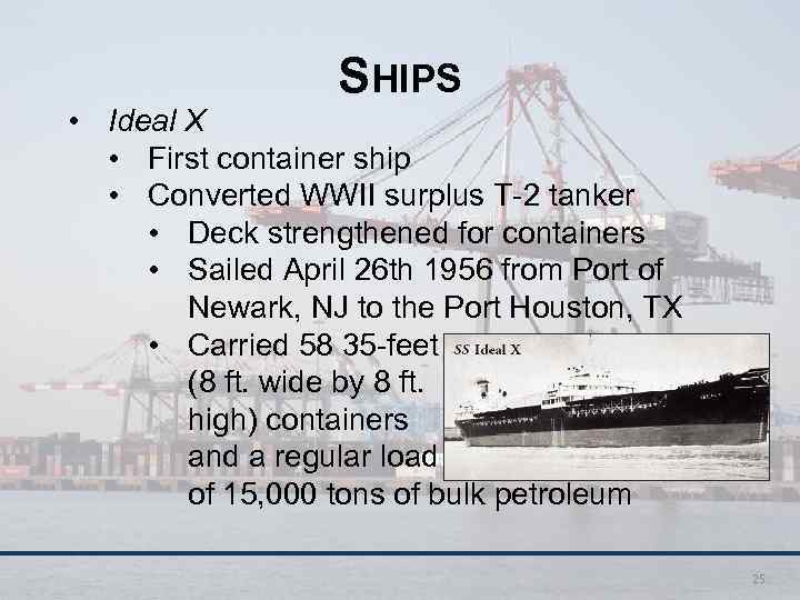 SHIPS • Ideal X • First container ship • Converted WWII surplus T-2 tanker