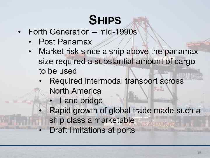 SHIPS • Forth Generation – mid-1990 s • Post Panamax • Market risk since