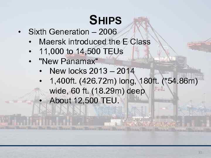 SHIPS • Sixth Generation – 2006 • Maersk introduced the E Class • 11,