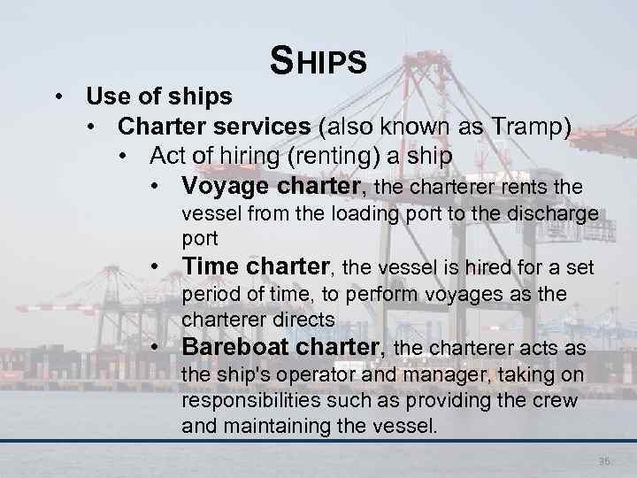 SHIPS • Use of ships • Charter services (also known as Tramp) • Act