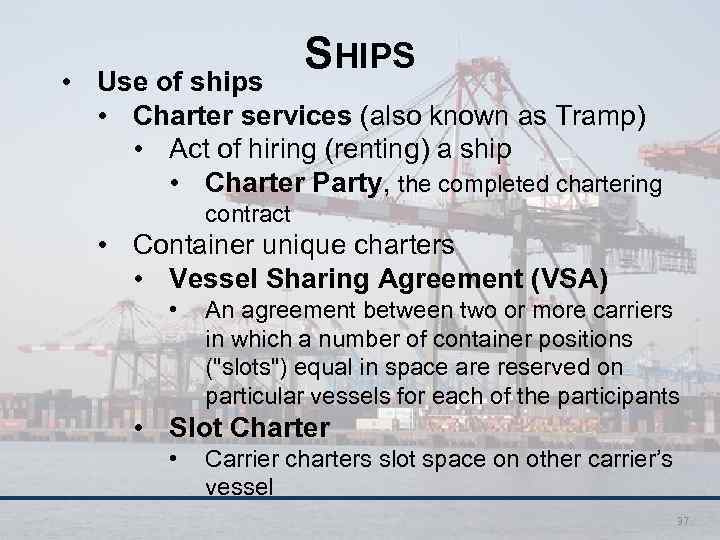 SHIPS • Use of ships • Charter services (also known as Tramp) • Act