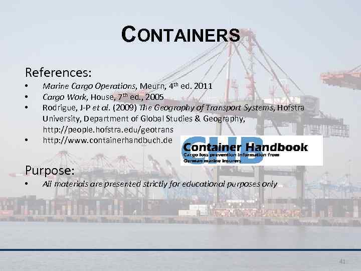 CONTAINERS References: • • Marine Cargo Operations, Meurn, 4 th ed. 2011 Cargo Work,