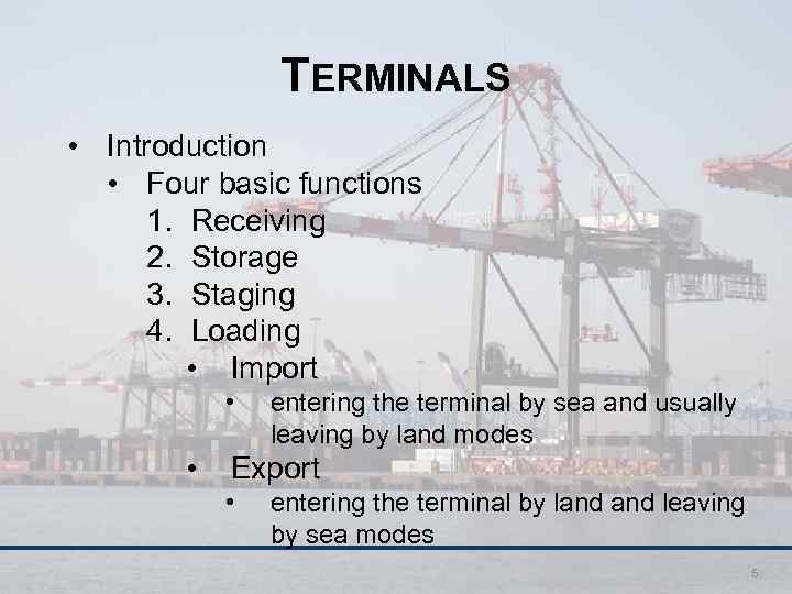 TERMINALS • Introduction • Four basic functions 1. Receiving 2. Storage 3. Staging 4.