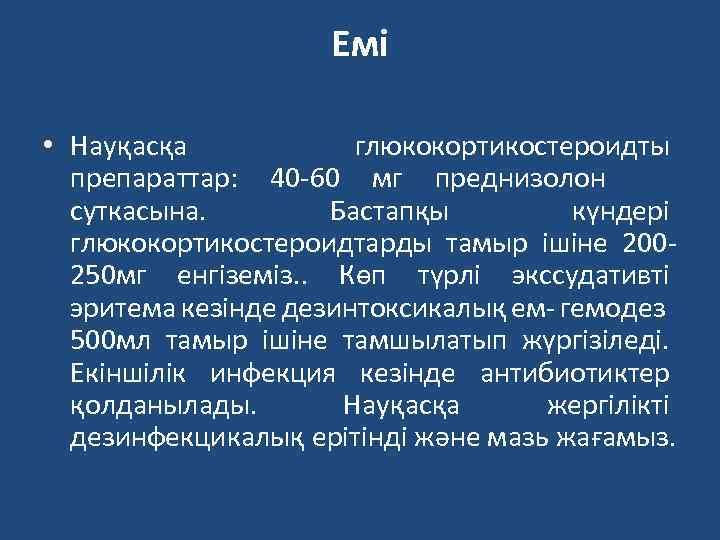 Емі • Науқасқа глюкокортикостероидты препараттар: 40 -60 мг преднизолон суткасына. Бастапқы күндері глюкокортикостероидтарды тамыр