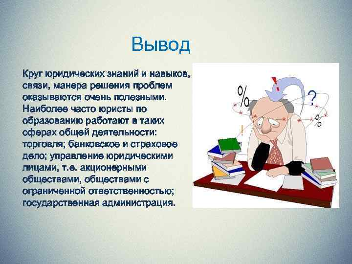 Вывод Круг юридических знаний и навыков, связи, манера решения проблем оказываются очень полезными. Наиболее
