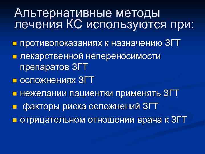 Альтернативные методы лечения КС используются при: противопоказаниях к назначению ЗГТ n лекарственной непереносимости препаратов