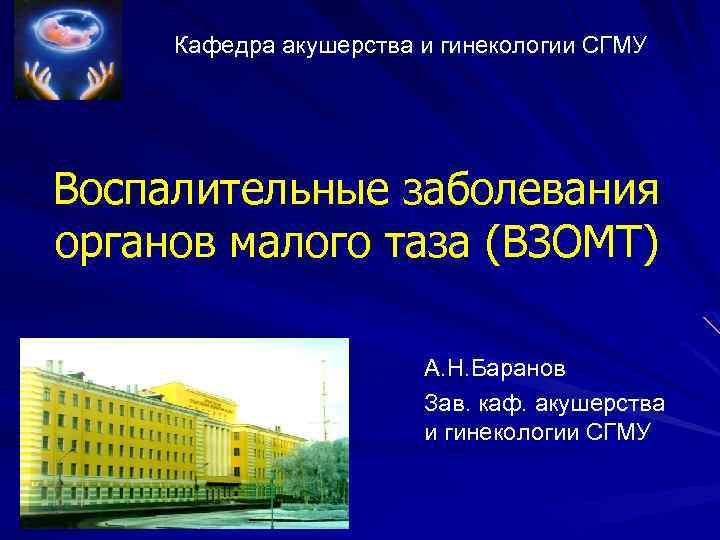 Кафедра акушерства и гинекологии СГМУ Воспалительные заболевания органов малого таза (ВЗОМТ) А. Н. Баранов