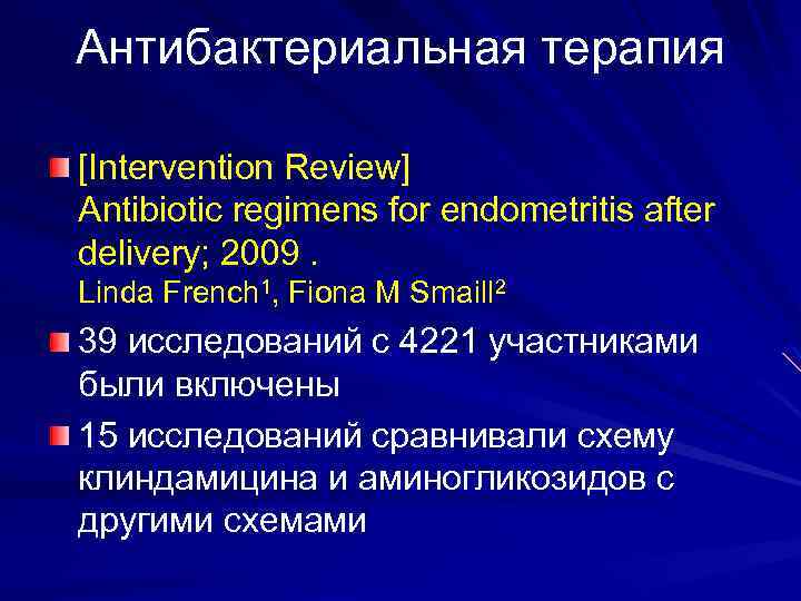 Антибактериальная терапия [Intervention Review] Antibiotic regimens for endometritis after delivery; 2009. Linda French 1,