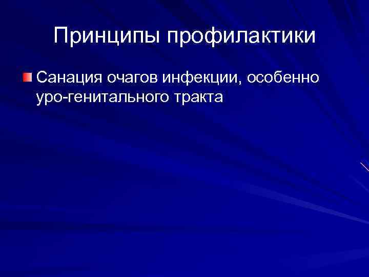 Принципы профилактики Санация очагов инфекции, особенно уро-генитального тракта 