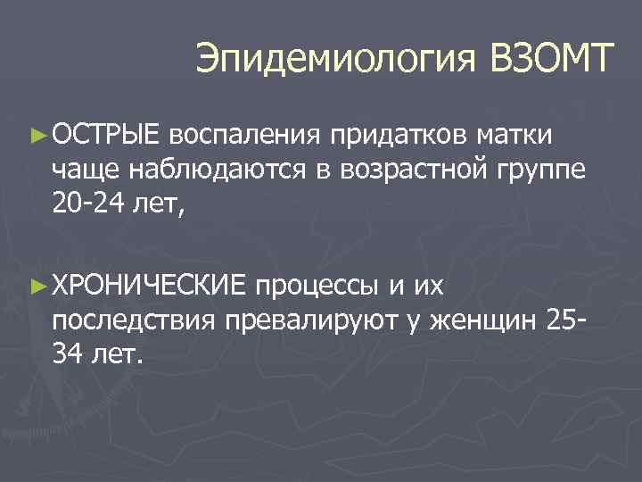 Эпидемиология ВЗОМТ ► ОСТРЫЕ воспаления придатков матки чаще наблюдаются в возрастной группе 20 24