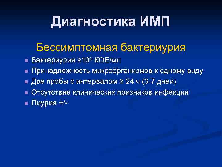 Диагностика ИМП Бессимптомная бактериурия n n n Бактериурия ≥ 105 КОЕ/мл Принадлежность микроорганизмов к