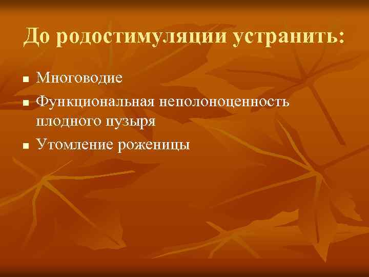 До родостимуляции устранить: n n n Многоводие Функциональная неполоноценность плодного пузыря Утомление роженицы 