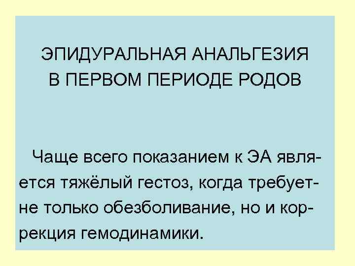 ЭПИДУРАЛЬНАЯ АНАЛЬГЕЗИЯ В ПЕРВОМ ПЕРИОДЕ РОДОВ Чаще всего показанием к ЭА является тяжёлый гестоз,