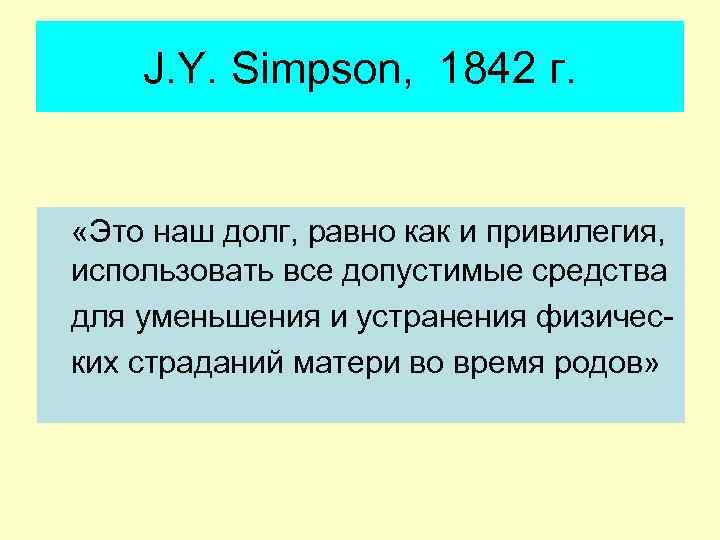 J. Y. Simpson, 1842 г. «Это наш долг, равно как и привилегия, использовать все