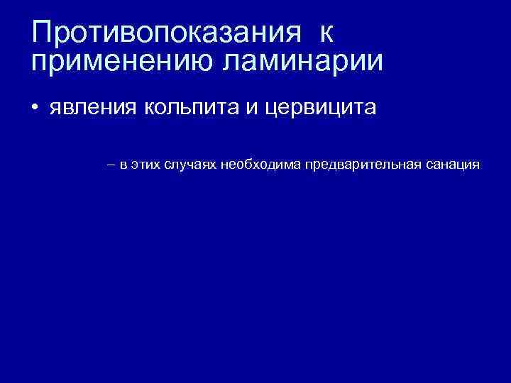 Противопоказания к применению ламинарии • явления кольпита и цервицита – в этих случаях необходима