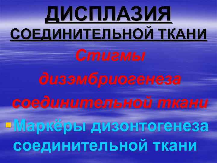 ДИСПЛАЗИЯ СОЕДИНИТЕЛЬНОЙ ТКАНИ Стигмы дизэмбриогенеза соединительной ткани § Маркёры дизонтогенеза соединительной ткани 