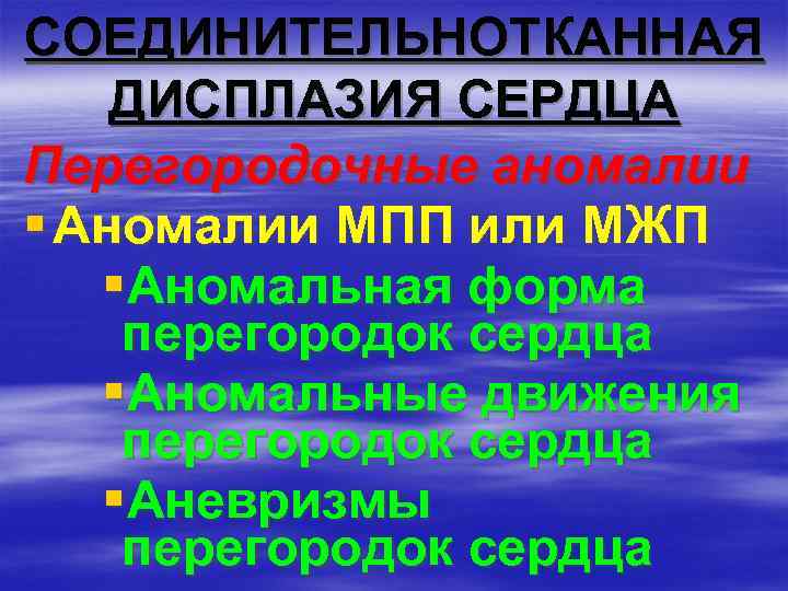 СОЕДИНИТЕЛЬНОТКАННАЯ ДИСПЛАЗИЯ СЕРДЦА Перегородочные аномалии § Аномалии МПП или МЖП §Аномальная форма перегородок сердца