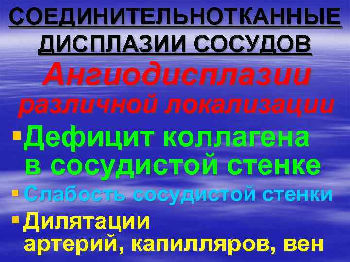 СОЕДИНИТЕЛЬНОТКАННЫЕ ДИСПЛАЗИИ СОСУДОВ Ангиодисплазии различной локализации §Дефицит коллагена в сосудистой стенке § Слабость сосудистой