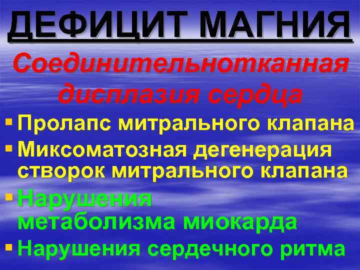 ДЕФИЦИТ МАГНИЯ Соединительнотканная дисплазия сердца § Пролапс митрального клапана § Миксоматозная дегенерация створок митрального