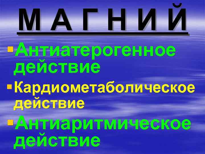 МАГНИЙ §Антиатерогенное действие § Кардиометаболическое действие §Антиаритмическое действие 