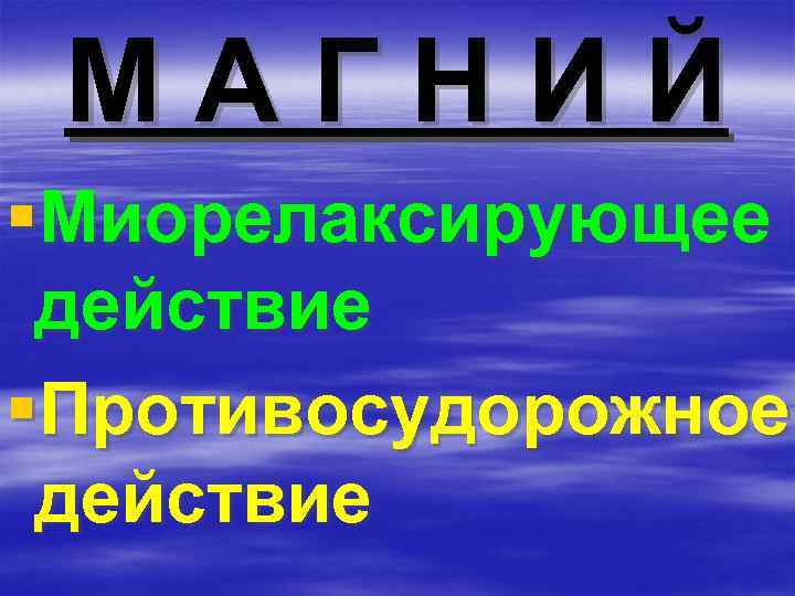 МАГНИЙ §Миорелаксирующее действие §Противосудорожное действие 