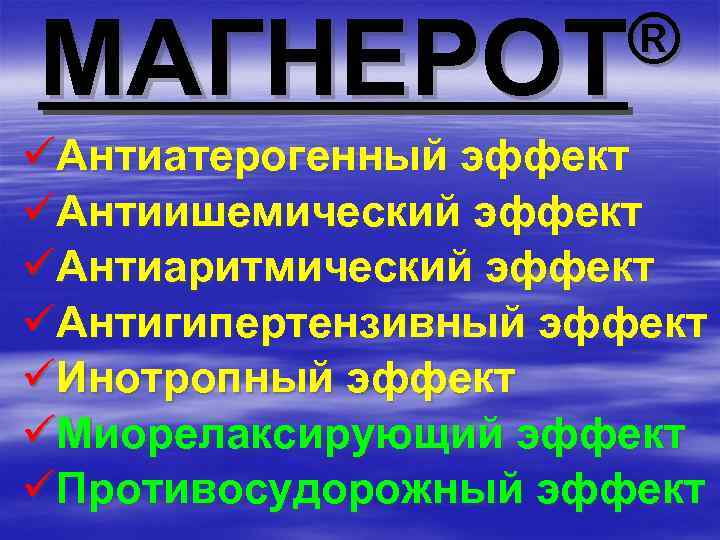 ® МАГНЕРОТ üАнтиатерогенный эффект üАнтиишемический эффект üАнтиаритмический эффект üАнтигипертензивный эффект üИнотропный эффект üМиорелаксирующий эффект