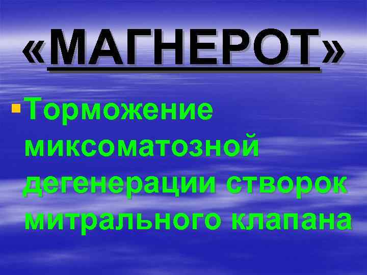  «МАГНЕРОТ» §Торможение миксоматозной дегенерации створок митрального клапана 