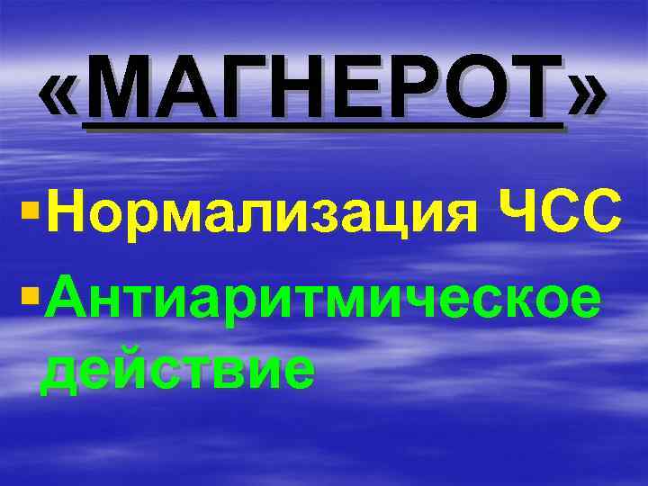  «МАГНЕРОТ» §Нормализация ЧСС §Антиаритмическое действие 