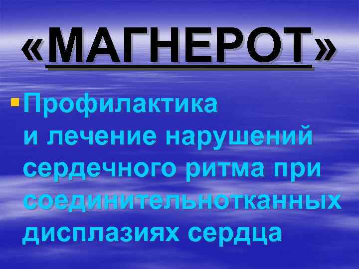  «МАГНЕРОТ» § Профилактика и лечение нарушений сердечного ритма при соединительнотканных дисплазиях сердца 