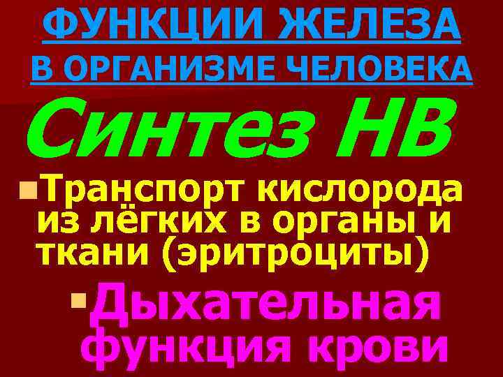 ФУНКЦИИ ЖЕЛЕЗА В ОРГАНИЗМЕ ЧЕЛОВЕКА Синтез НВ Транспорт кислорода n Транспорт кислорода из лёгких