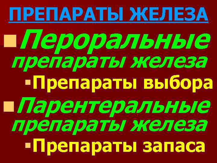 ПРЕПАРАТЫ ЖЕЛЕЗА n. Пероральные препараты железа §Препараты выбора n. Парентеральные препараты железа §Препараты запаса