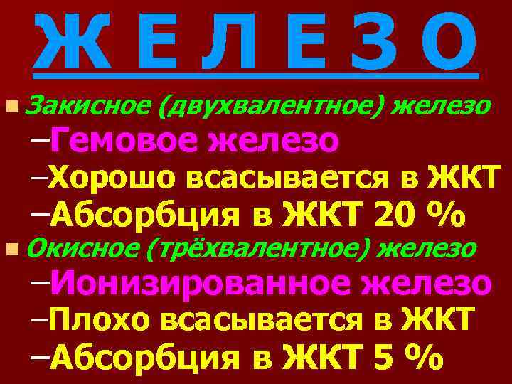 Ж Е Л Е З О n Закисное (двухвалентное) железо –Гемовое железо –Хорошо всасывается