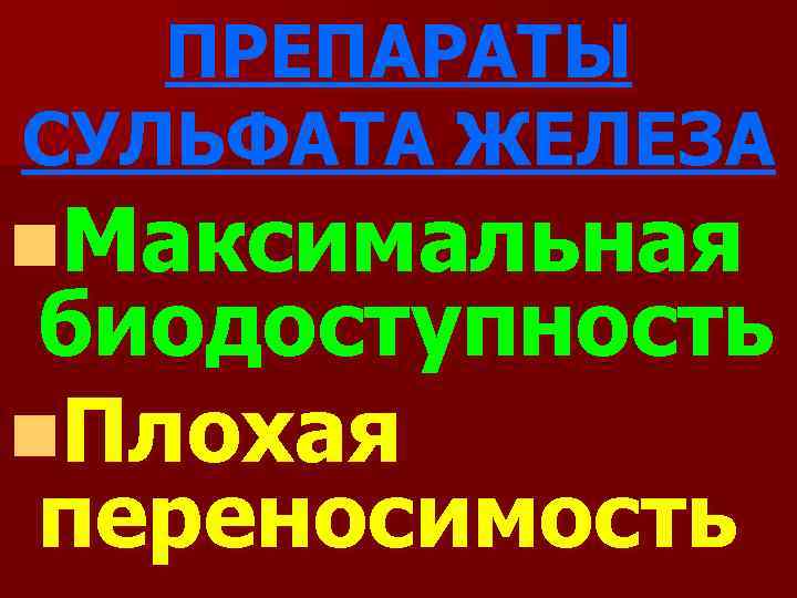 ПРЕПАРАТЫ СУЛЬФАТА ЖЕЛЕЗА n. Максимальная биодоступность n. Плохая переносимость 