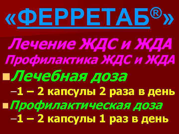 ®» «ФЕРРЕТАБ Лечение ЖДС и ЖДА Профилактика ЖДС и ЖДА n. Лечебная доза –