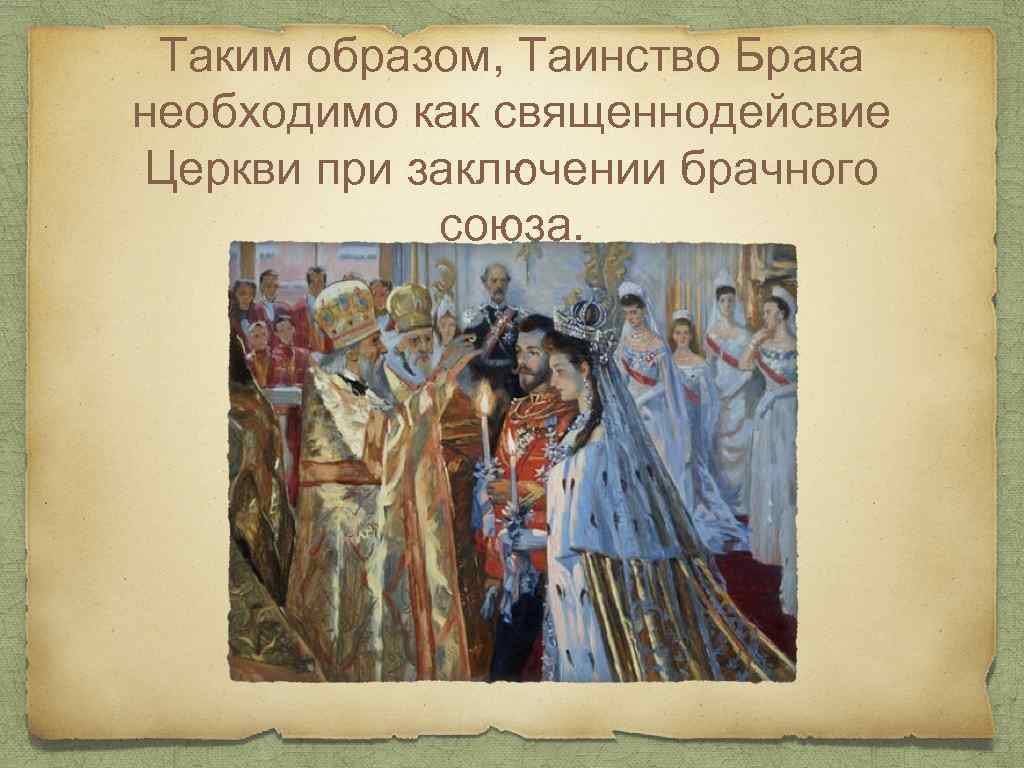 Таким образом, Таинство Брака необходимо как священнодейсвие Церкви при заключении брачного союза. 