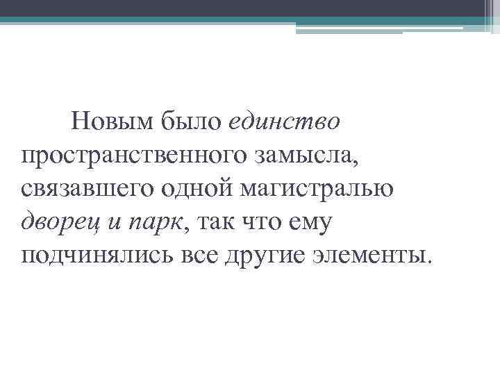 Новым было единство пространственного замысла, связавшего одной магистралью дворец и парк, так что ему